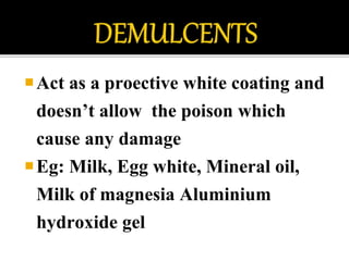 Act as a proective white coating and
doesn’t allow the poison which
cause any damage
Eg: Milk, Egg white, Mineral oil,
Milk of magnesia Aluminium
hydroxide gel
 