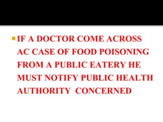 IF A DOCTOR COME ACROSS
AC CASE OF FOOD POISONING
FROM A PUBLIC EATERY HE
MUST NOTIFY PUBLIC HEALTH
AUTHORITY CONCERNED
 