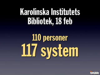 Karolinska Institutets
Bibliotek, 18 feb
110 personer
117 system
 