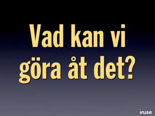 Vad kan vi
göra åt det?
 