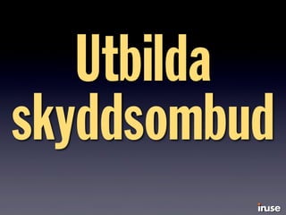 Utbilda
skyddsombud
 