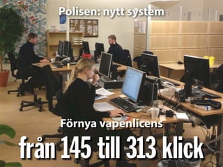 från 145 till 313 klick
Polisen: nytt system
Förnya vapenlicens
 