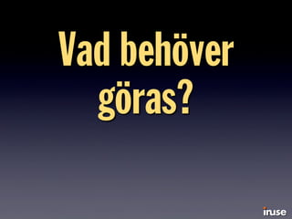 Vad behöver
göras?
 