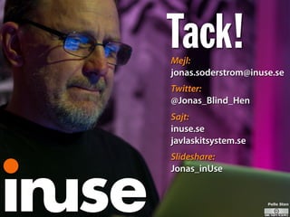 Tack!Mejl:
jonas.soderstrom@inuse.se
Twitter:
@Jonas_Blind_Hen
Sajt:
inuse.se
javlaskitsystem.se
Slideshare:
Jonas_inUse
Pelle Sten
 