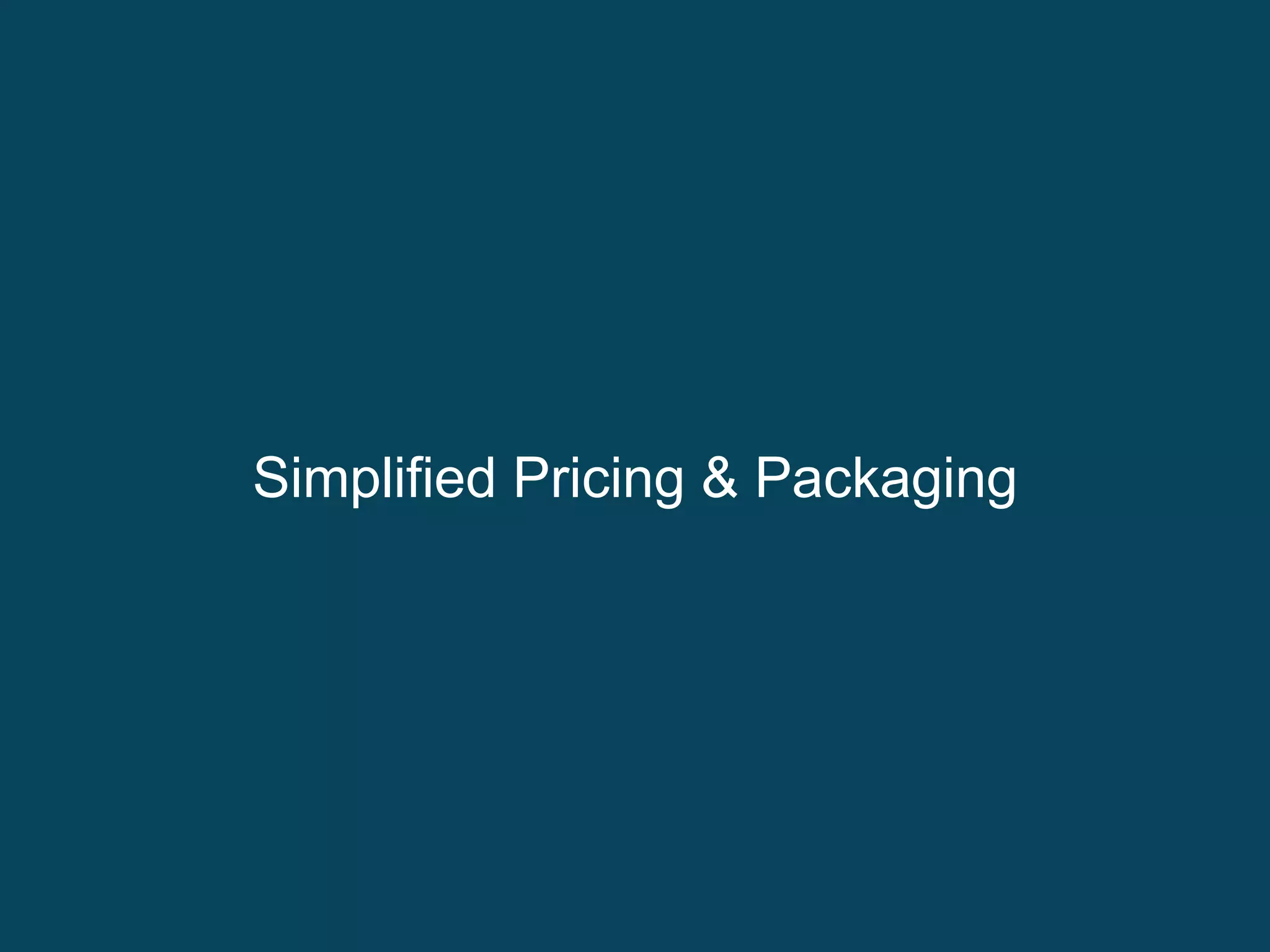 Simplified Pricing & Packaging 
 