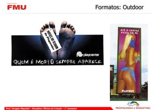 Formatos: Outdoor




Prof. Douglas Miquelof – Disciplina: Oficina de Criação – 1° semestre
 