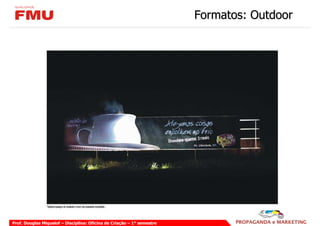 Formatos: Outdoor




Prof. Douglas Miquelof – Disciplina: Oficina de Criação – 1° semestre
 