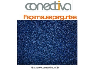 Façam suas perguntas http://www.conectiva.inf.br 