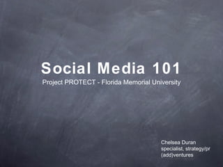 Social Media 101 ,[object Object],Chelsea Duran specialist, strategy/pr (add)ventures 