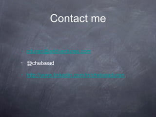 Contact me [email_address] @chelsead http://www.linkedin.com/in/chelseaduran 