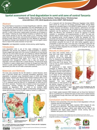 Spatial assessment of land degradation in semi-arid zone of central Tanzania
1Jonathan Reith; 1Olena Dubovky; 2Francis Muthoni, 3Anthony Kimaro; 4Elirehema Swai
Universität Bonn1; IITA2; World Agroforestry Centre-ICRAF3; TARI-Hombolo4
This poster is licensed for use under the Creative Commons Attribution 4.0 International
Licence. September 2019
We thank farmers and local partners in Africa RISING sites for their contributions to this work. We also
acknowledge the support of all donors which globally support the work of the CGIAR centers and their partners
through their contributions to the CGIAR system
Abstract
The United Nations Convention to Combat Desertification (UNCCD), ratified
by 195 countries, identifies land degradation (LD) and desertification as one
of the most pressing environmental concerns of our times. Sustainable land
management practices can help to reverse and halt LD and achieve food
security. In order to take action, spatial explicit information on LD hotspots is
first needed. Following the Good Practice Guidance of UNCCD this study
used remote sensing to find the major drivers of LD. Preliminary results
shows that in the last 15 years, land productivity declined in over 70% of the
Kongwa & Kiteto districts and croplands are more affected by degradation.
No significant changes were detected for land cover and soil organic carbon
that is a result of the coarse resolution of input data.
Keywords: Land degradation neutrality, remote sensing, spatial targeting
Introduction
Land degradation (LD) is one of the major challenges for people’s
livelihoods, food security and resilience of agro-ecosystems in Tanzania.
Studies suggest that nearly half of the country is affected by LD and that the
costs sum up to $2.3 billion per year. LD is defined by UNCCD (UNCCD94)
as the re-duction or the loss of the productivity of the land due to land use
(LU) practices. UNCCD proposed a LD neutral (LDN) world by 2030. The
Sustainable Development Goal (SDG) 15.3.1 focus on tracking LD.
Sustainable land management (SLM) is key to stop and reverse LD,
especially in semi-arid regions like in central Tanzania. The goal of this study
is therefore to create a spatial explicit LD-index for Kongwa and Kiteto (KK)
districts to guide spatial targeting of land rehabilitation programs such as
agroforestry and other soil and water conservation practices.
Materials and Methods
The study area comprises the two KK districts in central Tanzania, which
have a semi-arid climate with a unimodal precipitation distribution. Land
degradation is assessed using TrendsEarth plug-in of QGIS and Google
Earth Engine. Following the UNCCD Good Practice Guidance (GPG 17) for
SDG indicator 15.3.1, three sub-indicators of LD: Land Cover (LC), Soil
Organic Carbon (SOC) and Land Productivity (LP), were assessed. Change
in LC is assessed using the ESA-CCI LC classification for 2000 and 2015
with 300 m resolution. Transitions from cropland to forest are evaluated as
improvement, whereas changes from grasslands to settlements are
classified as degradation. SOC is based on the modelled ISRIC
SoildGrids250m. LC conversions triggers corresponding changes of SOC
values with time delay of up-to 20 years, based on certain LC coefficients.
Results & Discussion
The study area consists mainly of
three land cover types: Grasslands,
croplands and forest lands with
around 41, 39 and 17%, respectively
(Fig. 1b). Assessment with global data
indicated no change in LC & SOC in
99% of the area in KK districts. This
could be due to coarse resolution of
input LC and SOC.
LP experienced a major decline
compared to baseline period. More
than 70% of the area showed signs of
degradation that was mainly driven by
the state and trajectory sub-indicators
of LP. Based on the 1OAO-principle
LP emerged as the major driver for
LD. Croplands were most affected
with nearly 90% of its area being
degraded. This have negative
repercussions on food security in the
two districts. However LP need to be
assessed with NDVI integrals for only
growing season (November – May)
rather that calendar year integrals.
Conclusion and Recommendations
• Decline in land productivity is the main driver of land degradation in KK and
croplands were the most degraded
• LP need to be assessed with higher resolution NDVI integrals for only
growing season (November – May) rather that calendar year integrals
• Land cover and soil organic carbon were stable but this need to be
ascertained with higher spatial resolution remote sensing data and
validation with ground truth in KK districts
Fig. 1: (a) Spatial distribution of land degradation hotspots in Tanzania with KK is highlighted,
(b) Land cover classes in KK districts in 2015
LP is measured with the Normalized Differences Vegetation Index (NDVI),
which serves as a proxy for net primary production (NPP). Annual NDVI-
integrals are calculated based on the MODIS bi-weekly products. LP consists
of three individual sub-indicators, namely trajectory, performance and state.
Trajectory indicator measures the rate of change over time based on a linear
regression and the significance is determined using a Mann-Kendall test.
Water use efficiency was considered to account for influence of climatic
variability i.e. precipitation and evapotranspiration on NPP. The state sub-
indicator detects recent changes of LP by comparing the last three years to
the preceding period. Annual integrals of NDVI are classified into 10%
percentiles and transitions of more than two classes between the baseline and
recent period are flagged as improvement or de-gradation. The performance
sub-indicator compares the local LP with other similar vegetation types in
comparable LC types and soils in the study area. If the NDVI is lower than 50
% of the maximum value, then it is assessed as degraded. The three sub-
indicators are finally integrated into one indicator of LP using the “one out, all
out” (1OAO) approach.
Fig.3: Trends in the sub-indicators for land
degradation in Kongwa and Kiteto Districts of
Tanzania.
Use of higher spatial resolution NDVI dataset such as those from Sentinel-2
(20 m) or Landsat (30 m). However the issue of cloud cover of optical sensors
can be addressed through data fusion with higher temporal resolution dataset
from MODIS.
a b
 