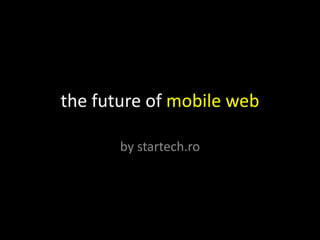 the future of mobile web by startech.ro 