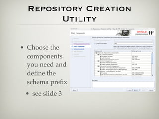 Repository Creation
        Utility

• Choose the
  components
  you need and
  deﬁne the
  schema preﬁx
 • see slide 3
 