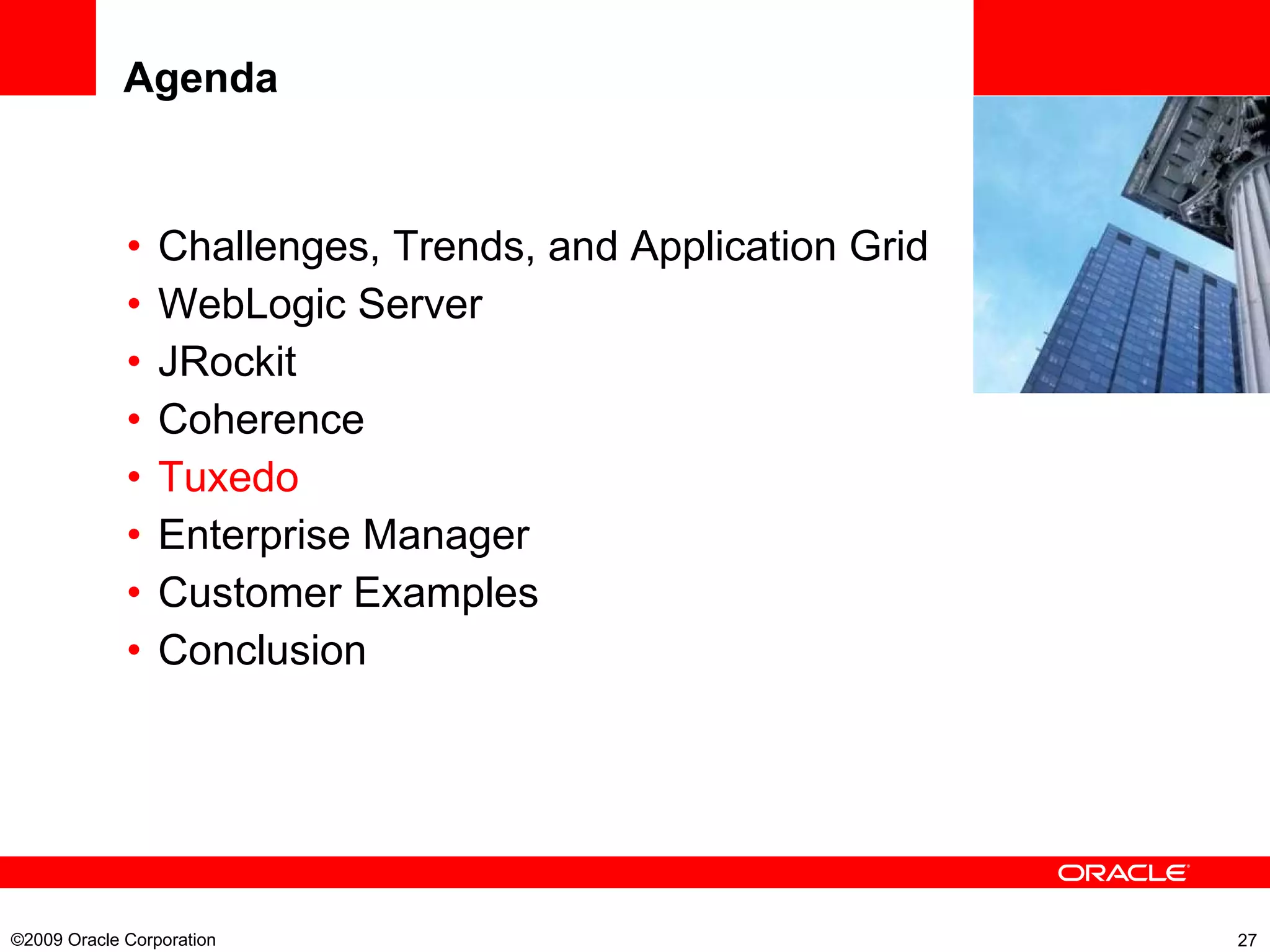 Agenda Challenges, Trends, and Application Grid WebLogic Server JRockit Coherence Tuxedo Enterprise Manager Customer Examples Conclusion ©2009 Oracle Corporation  