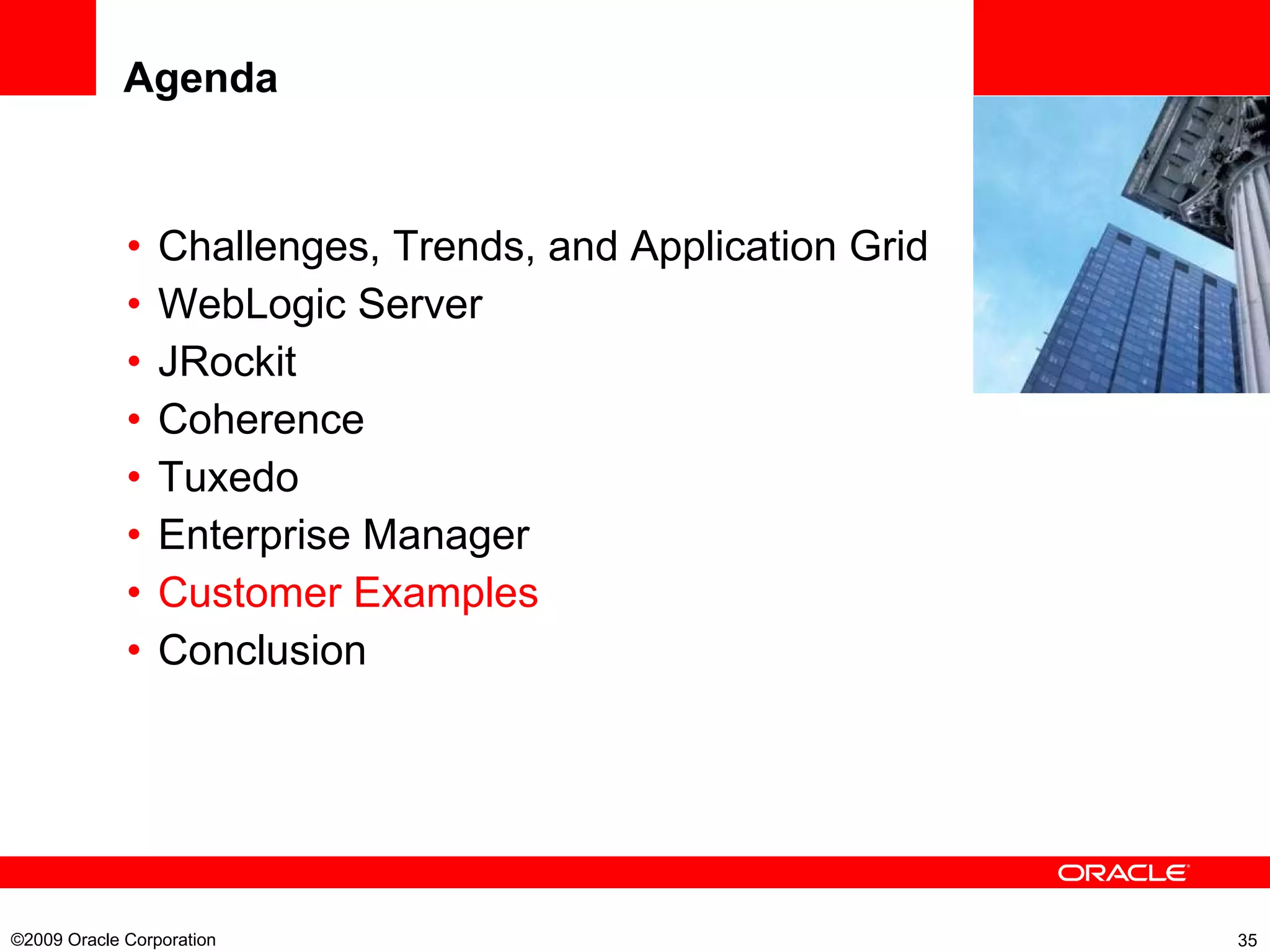 Agenda Challenges, Trends, and Application Grid WebLogic Server JRockit Coherence Tuxedo Enterprise Manager Customer Examples Conclusion ©2009 Oracle Corporation  