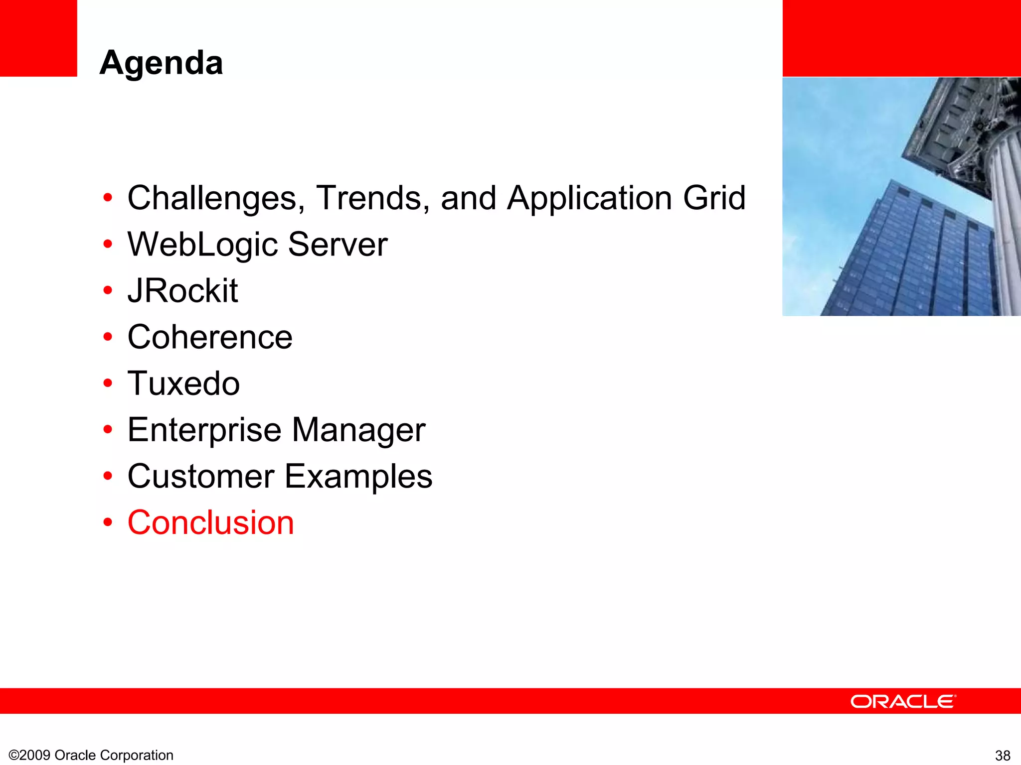 Agenda Challenges, Trends, and Application Grid WebLogic Server JRockit Coherence Tuxedo Enterprise Manager Customer Examples Conclusion ©2009 Oracle Corporation  