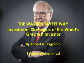1
THE WARREN BUFFET WAY
Investment Strategies of the World’s
Greatest Investor
By Robert G Hagstrom
Roziana Mohammad
 