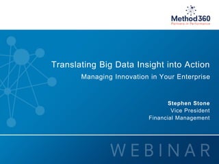 Method360SECTION NAME GOES HERE IN CAPSHeader goes here
© 2015 Method360, Inc. All rights reserved.1
Translating Big Data Insight into Action
Managing Innovation in Your Enterprise
Stephen Stone
Vice President
Financial Management
 