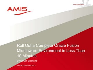 By Edwin Biemond
Oracle OpenWorld 2013
Roll Out a Complete Oracle Fusion
Middleware Environment in Less Than
10 Minutes
 
