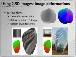 Using 2.5D images: image deformations

  Surface flows
    Two deformation fields
    Deform gradients & images
    Deform brush footprints
 
