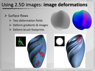 Using 2.5D images: image deformations

  Surface flows
    Two deformation fields
    Deform gradients & images
    Deform brush footprints
 