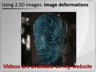 Using 2.5D images: image deformations




Videos are available on my website
 