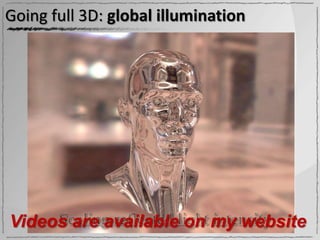 Going full 3D: global illumination




Videos are available on my website
 