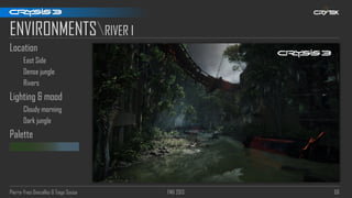 Pierre-Yves Donzallaz & Tiago Sousa FMX 2013 68
ENVIRONMENTSRIVER I
Location
East Side
Dense jungle
Rivers
Lighting & mood
Cloudy morning
Dark jungle
Palette
 