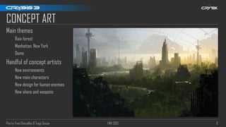 Pierre-Yves Donzallaz & Tiago Sousa FMX 2013 8
CONCEPT ART
Main themes
Rain forest
Manhattan, New York
Dome
Handful of concept artists
New environments
New main characters
New design for human enemies
New aliens and weapons
 