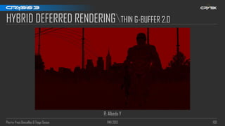 Pierre-Yves Donzallaz & Tiago Sousa FMX 2013 100
HYBRID DEFERRED RENDERINGTHIN G-BUFFER 2.0
R: Albedo Y
 