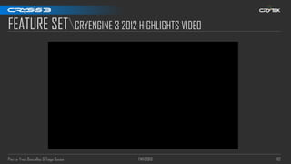Pierre-Yves Donzallaz & Tiago Sousa FMX 2013 112
FEATURE SETCRYENGINE 3 2012 HIGHLIGHTS VIDEO
 