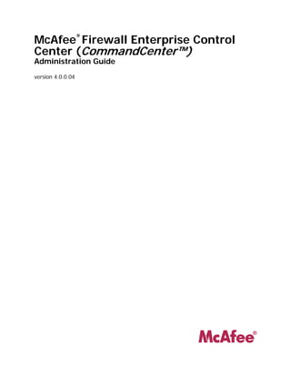 McAfee Firewall Enterprise Control
                   ®


Center (CommandCenter™)
Administration Guide
version 4.0.0.04
 