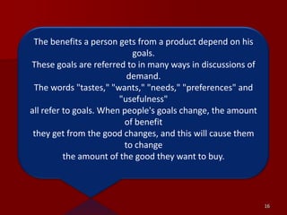 16<br />The benefits a person gets from a product depend on his goals. <br />These goals are referred to in many ways in d...