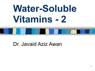 1
Water-Soluble
Vitamins - 2
Dr. Javaid Aziz Awan
 