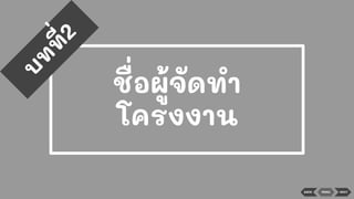 ชื่อผู้จัดทํา
โครงงาน
บ
ท
ท
ี่2
BACK MENU NEXT
 