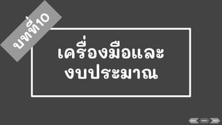 เครื่องมือและ
งบประมาณ
บ
ท
ท
ี่10
BACK MENU NEXT
 