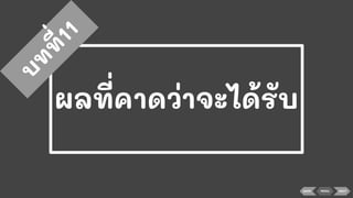 ผลที่คาดว่าจะได้รับ
บ
ท
ท
ี่11
BACK MENU NEXT
 