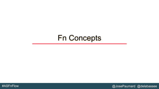 #ASFnFlow @JosePaumard @delabassee
Fn Concepts
 