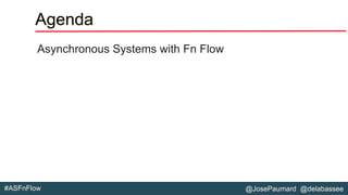 @JosePaumard @delabassee#ASFnFlow
Agenda
Asynchronous Systems with Fn Flow
 