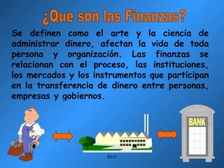 ¿Que son las Finanzas? Se definen como el arte y la ciencia de administrar dinero, afectan la vida de toda persona y organ...
