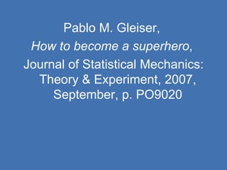 Pablo M. Gleiser,  How to become a superhero ,  Journal of Statistical Mechanics: Theory & Experiment, 2007, September, p. PO9020 