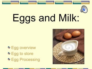 Eggs and Milk:
Egg overview
Egg to store
Egg Processing

 