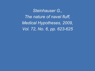 Steinhauser G., The nature of navel fluff, Medical Hypotheses, 2009, Vol. 72, No. 6, pp. 623-625 