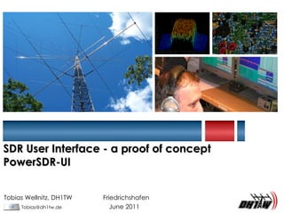 SDR User Interface - a proof of concept PowerSDR-UI Tobias Wellnitz, DH1TW   Friedrichshafen [email_address]   June 2011 