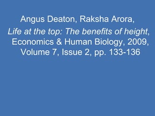 Angus Deaton, Raksha Arora, Life at the top: The benefits of height , Economics & Human Biology, 2009, Volume 7, Issue 2, pp. 133-136 