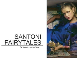 SANTONI
FAIRYTALES
Once upon a time…
 