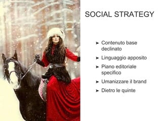 SOCIAL STRATEGY
➤ Contenuto base
declinato
➤ Linguaggio apposito
➤ Piano editoriale
specifico
➤ Umanizzare il brand
➤ Dietro le quinte
 
