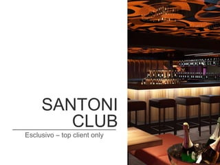 SANTONI
CLUB
Esclusivo – top client only
 