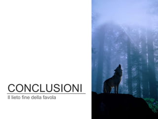 CONCLUSIONI
Il lieto fine della favola
 