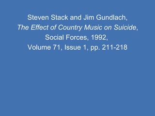 Steven Stack and Jim Gundlach, The Effect of Country Music on Suicide , Social Forces, 1992,  Volume 71, Issue 1, pp. 211-218 